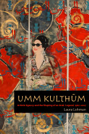 Umm Kulthūm : artistic agency and the shaping of an Arab legend, 1967-2007 /
