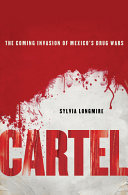 Cartel : the coming invasion of Mexico's drug wars /