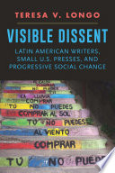 Visible dissent : Latin American writers, small U.S. presses, and progressive social change /