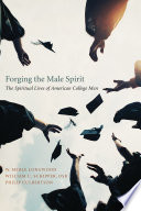 Forging the male spirit : the spiritual lives of American college men /