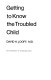Getting to know the troubled child /