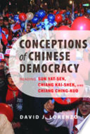 Conceptions of Chinese democracy : reading Sun Yat-Sen, Chiang Kai-Shek and Chiang Ching-Kuo /