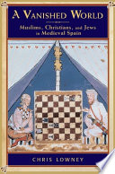A vanished world : Muslims, Christians, and Jews in medieval Spain /