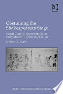 Costuming the Shakespearean stage : visual codes of representation in early modern theatre and culture /