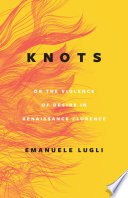 Knots, or the violence of desire in Renaissance Florence /
