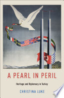 A pearl in Peril : heritage and diplomacy in Turkey /