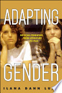 Adapting gender : Mexican feminisms from literature to film /