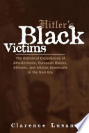 Hitler's black victims : the historical experiences of Afro-Germans, European Blacks, Africans, and African Americans in the Nazi era /