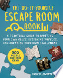 The do-it-yourself escape room book : a practical guide to writing your own clues, designing puzzles, and creating your own challenges /