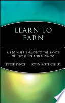 Learn to earn : a beginner's guide to the basics of investing and business /