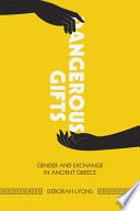 Dangerous gifts : gender and exchange in ancient Greece /