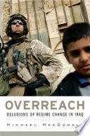 Overreach : delusions of regime change in Iraq /