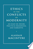 Ethics in the conflicts of modernity : an essay on desire, practical reasoning, and narrative /