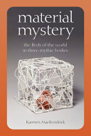 Material mystery : the flesh of the world in three mythic bodies /