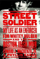Street soldier : my life as an enforcer for Whitey Bulger and the Boston Irish mob /