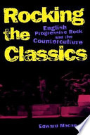 Rocking the classics : English progressive rock and the counterculture /