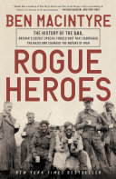 Rogue heroes : the history of the SAS, Britain's secret special forces unit that sabotaged the Nazis and changed the nature of the war /