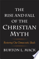 The rise and fall of the Christian myth : restoring our democratic ideals /