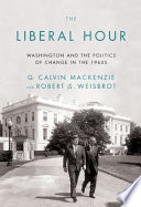 The liberal hour : Washington and the politics of change in the 1960s /