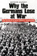 Why the Germans lose at war : the myth of German military superiority /