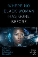 Where no Black woman has gone before : subversive portrayals in speculative film and TV /