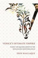Venice's intimate empire : family life and scholarship in the Renaissance Mediterranean /