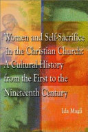 Women and self-sacrifice in the Christian church : a cultural history from the first to the nineteenth century /
