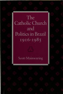 The Catholic Church and politics in Brazil, 1916-1985 /