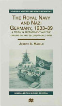 The Royal Navy and Nazi Germany, 1933-39 : a study in appeasement and the origins of the Second World War /