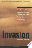 Invasion : how America still welcomes terrorists, criminals, and other foreign menaces to our shores /