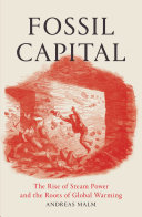 Fossil capital : the rise of steam power and the roots of global warming /