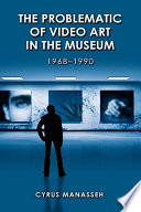 The problematic of video art in the museum, 1968-1990 /