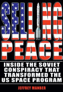 Selling peace : inside the Soviet conspiracy that transformed the U.S. Space Program /