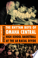 The rhythm boys of Omaha Central : high school basketball at the '68 racial divide /