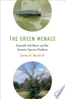 The green menace : emerald ash borer and the invasive species problem /