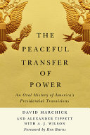 The peaceful transfer of power : an oral history of America's presidential transitions /