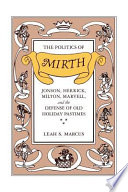 The politics of mirth : Jonson, Herrick, Milton, Marvell, and the defense of old holiday pastimes /
