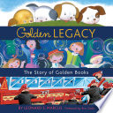 Golden legacy : how Golden Books won children's hearts, changed publishing forever, and became an American icon along the way /