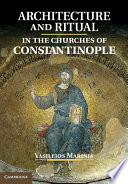 Architecture and ritual in the churches of Constantinople : ninth to fifteenth centuries /