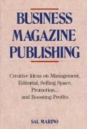 Business magazine publishing : creative ideas on management, editorial, selling space, promotion, and boosting profits /