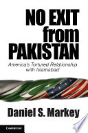 No exit from Pakistan : America's tortured relationship with Islamabad /