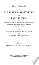 The voyages of Sir James Lancaster, Kt., to the East Indies : with abstracts of journals of voyages to the East Indies during the seventeenth century, preserved in the India Office. And the voyage of Captain John Knight (1606), to seek the North-west Passage