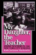 My daughter, the teacher : Jewish teachers in the New York City schools /
