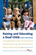 Raising and educating a deaf child : a comprehensive guide to the choices, controversies, and decisions faced by parents and educators /