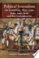 Political journalism in London, 1695-1720 : Defoe, Swift, Steele and their contemporaries /