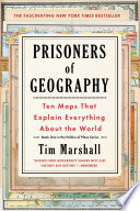 Prisoners of geography : ten maps that explain everything about the world /