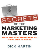 Secrets of the marketing masters : what the best marketers do--and why it works /