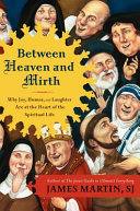 Between heaven and mirth : why joy, humor, and laughter are at the heart of the spiritual life /