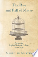 The rise and fall of meter : poetry and English national culture, 1860-1930 /