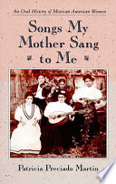 Songs my mother sang to me : an oral history of Mexican American women /